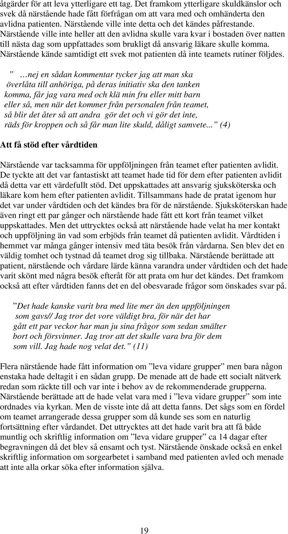 Närstående ville inte heller att den avlidna skulle vara kvar i bostaden över natten till nästa dag som uppfattades som brukligt då ansvarig läkare skulle komma.