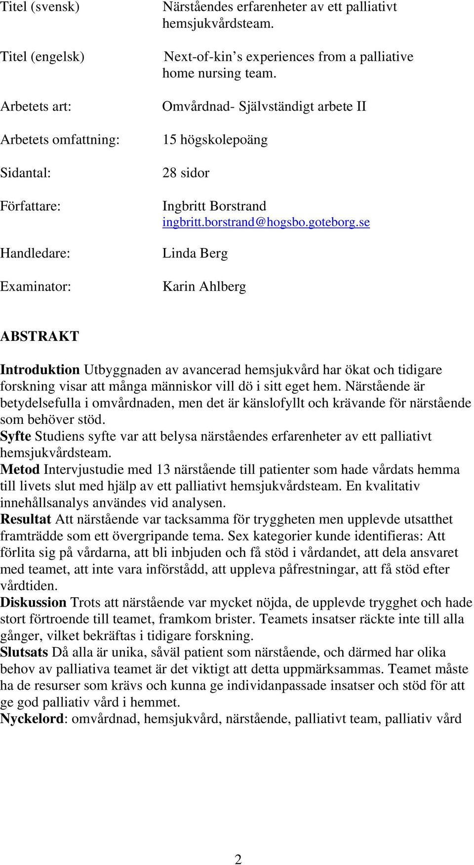 se Linda Berg Karin Ahlberg ABSTRAKT Introduktion Utbyggnaden av avancerad hemsjukvård har ökat och tidigare forskning visar att många människor vill dö i sitt eget hem.