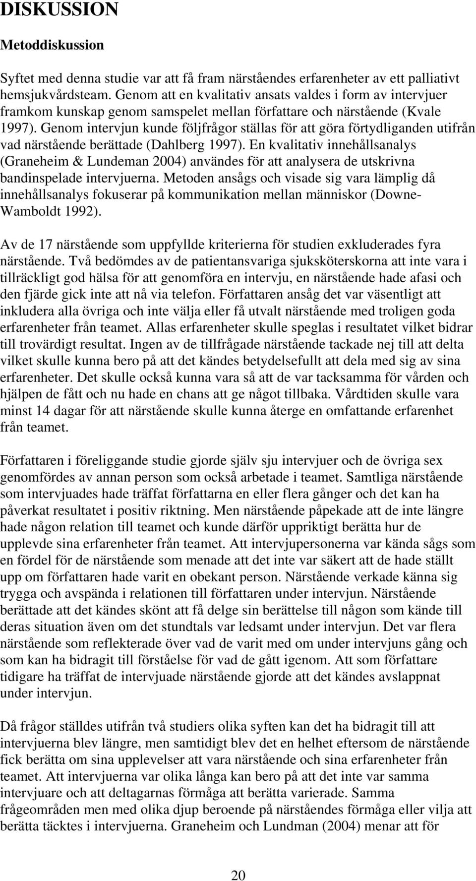Genom intervjun kunde följfrågor ställas för att göra förtydliganden utifrån vad närstående berättade (Dahlberg 1997).