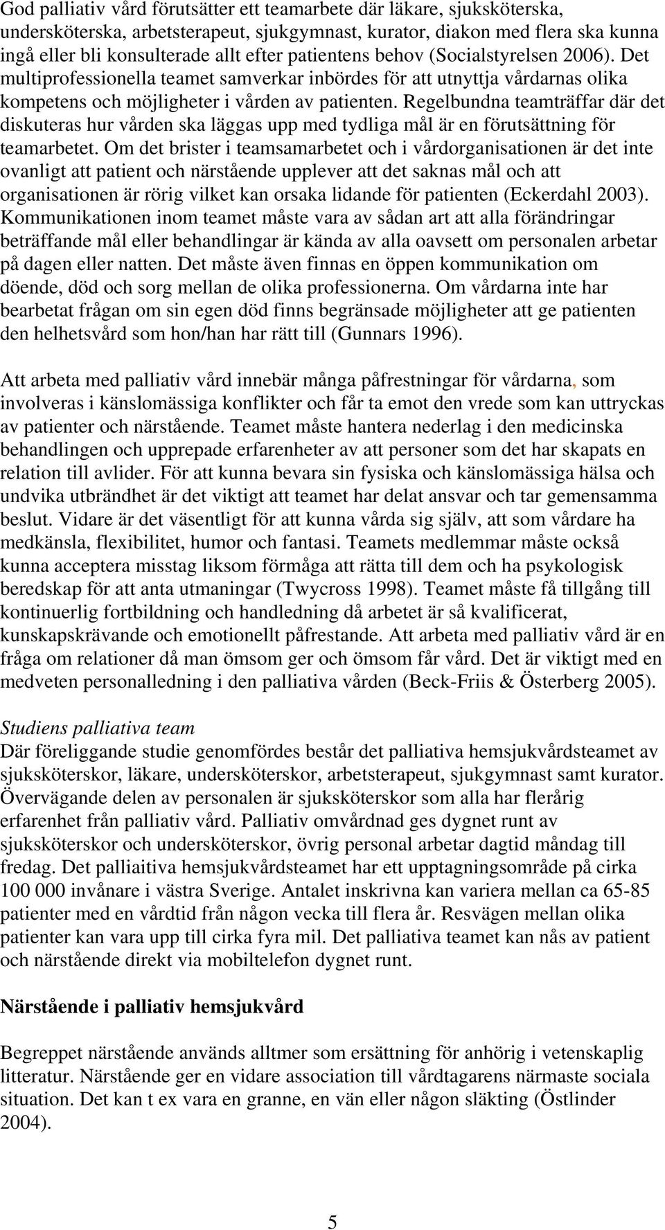 Regelbundna teamträffar där det diskuteras hur vården ska läggas upp med tydliga mål är en förutsättning för teamarbetet.