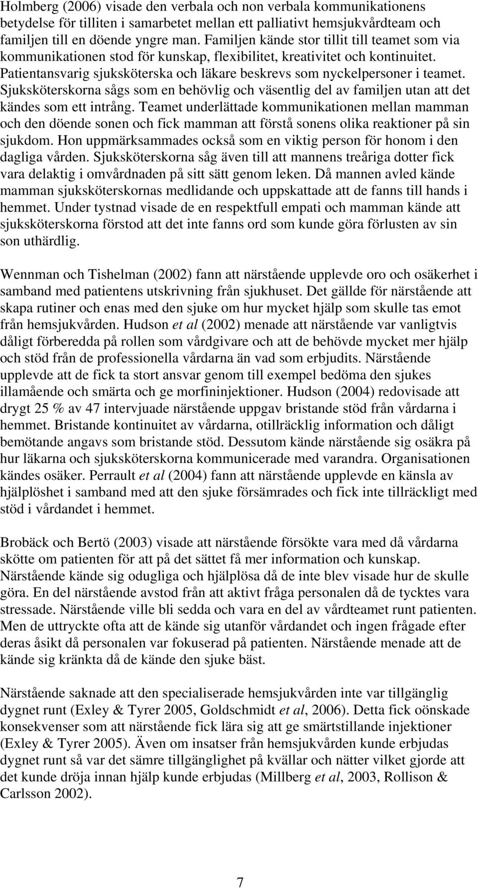 Patientansvarig sjuksköterska och läkare beskrevs som nyckelpersoner i teamet. Sjuksköterskorna sågs som en behövlig och väsentlig del av familjen utan att det kändes som ett intrång.