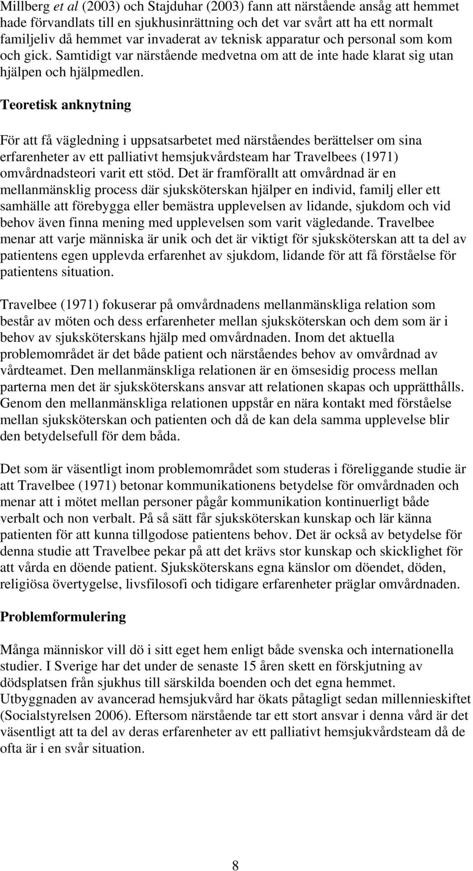 Teoretisk anknytning För att få vägledning i uppsatsarbetet med närståendes berättelser om sina erfarenheter av ett palliativt hemsjukvårdsteam har Travelbees (1971) omvårdnadsteori varit ett stöd.