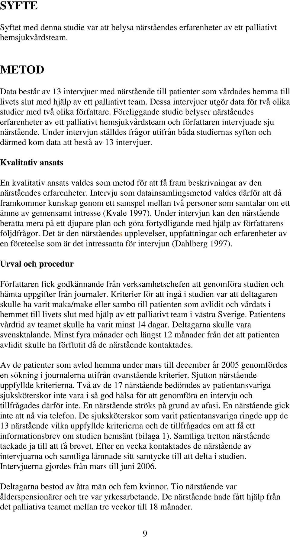 Dessa intervjuer utgör data för två olika studier med två olika författare.