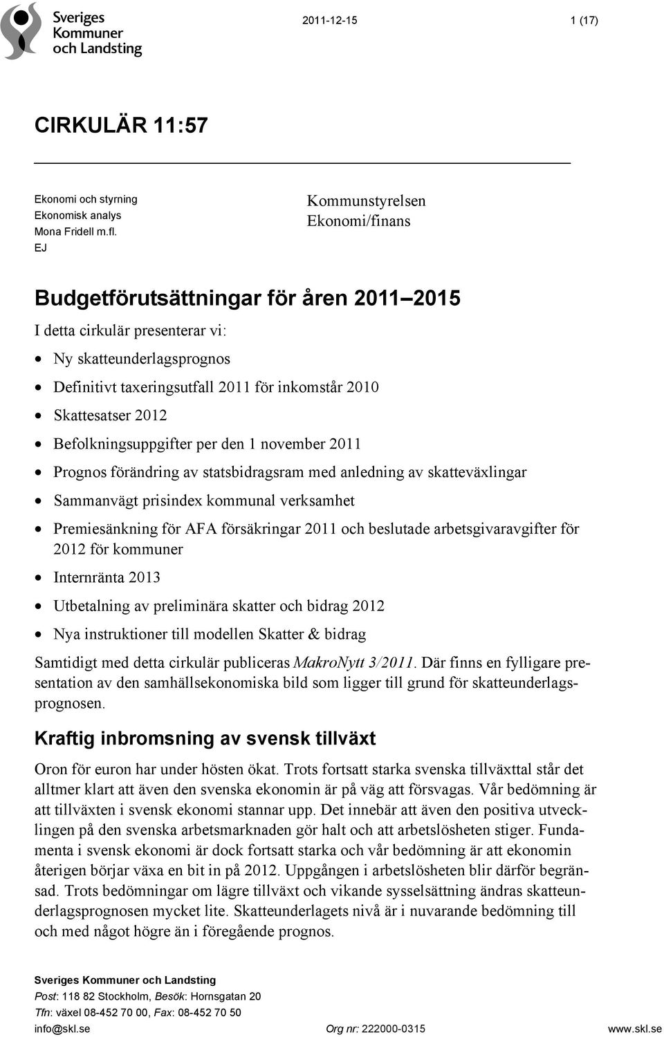 2012 Befolkningsuppgifter per den 1 november 2011 Prognos förändring av statsbidragsram med anledning av skatteväxlingar Sammanvägt prisindex kommunal verksamhet Premiesänkning för AFA försäkringar