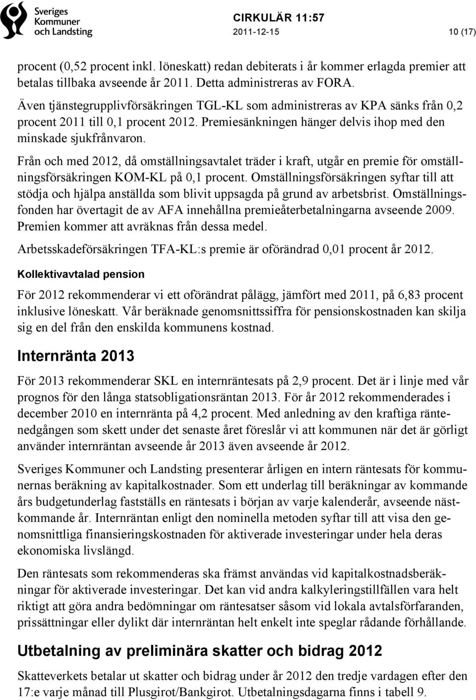 Från och med 2012, då omställningsavtalet träder i kraft, utgår en premie för omställningsförsäkringen KOM-KL på 0,1 procent.