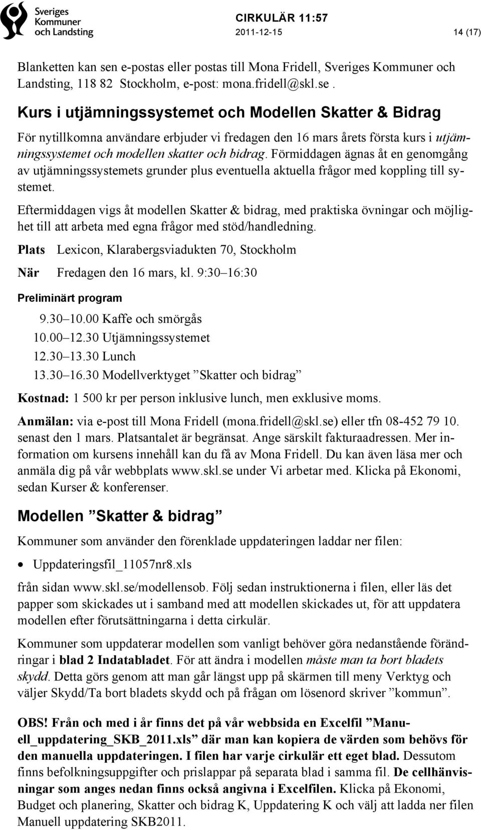 Kurs i utjämningssystemet och Modellen Skatter & Bidrag För nytillkomna användare erbjuder vi fredagen den 16 mars årets första kurs i utjämningssystemet och modellen skatter och bidrag.
