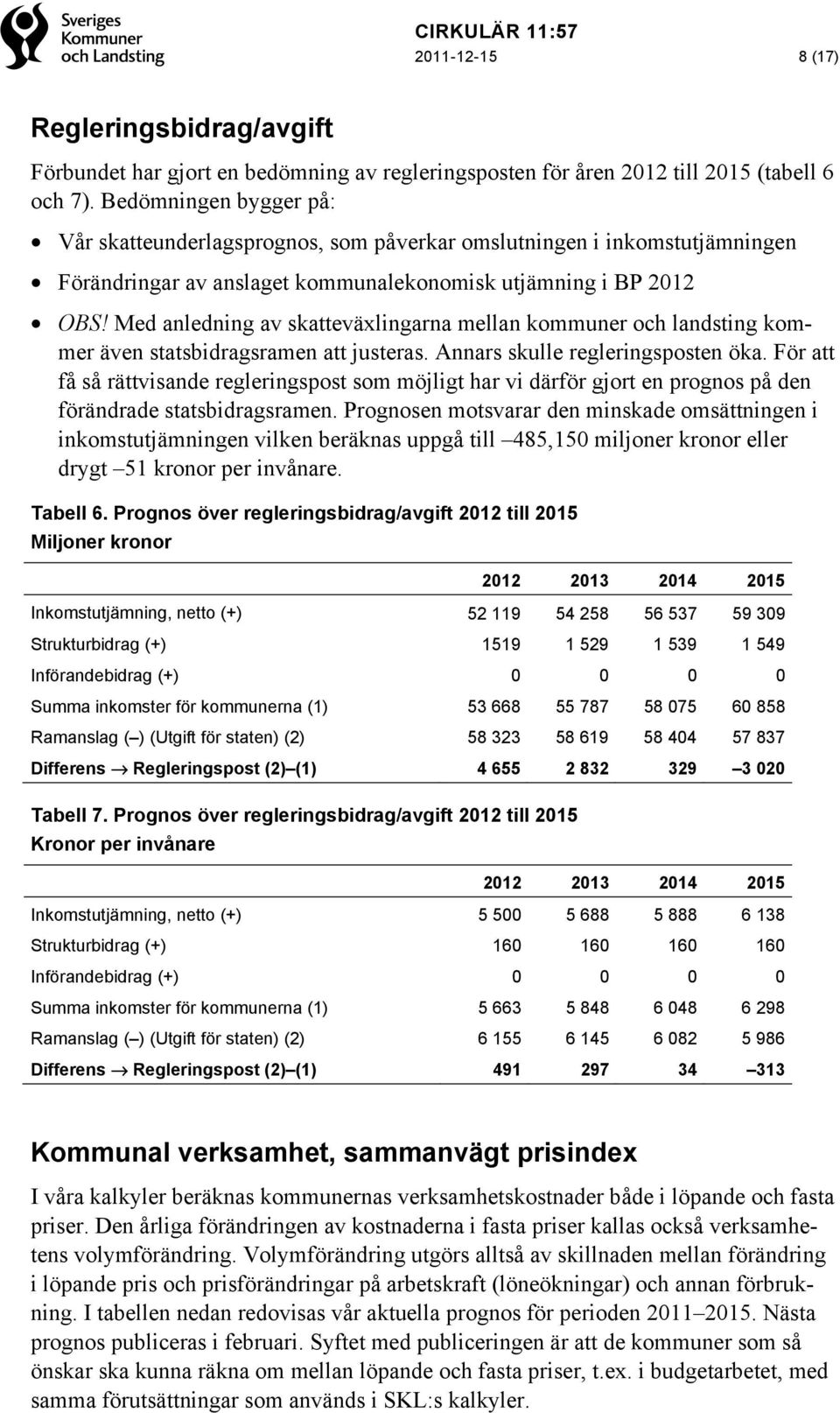 Med anledning av skatteväxlingarna mellan kommuner och landsting kommer även statsbidragsramen att justeras. Annars skulle regleringsposten öka.