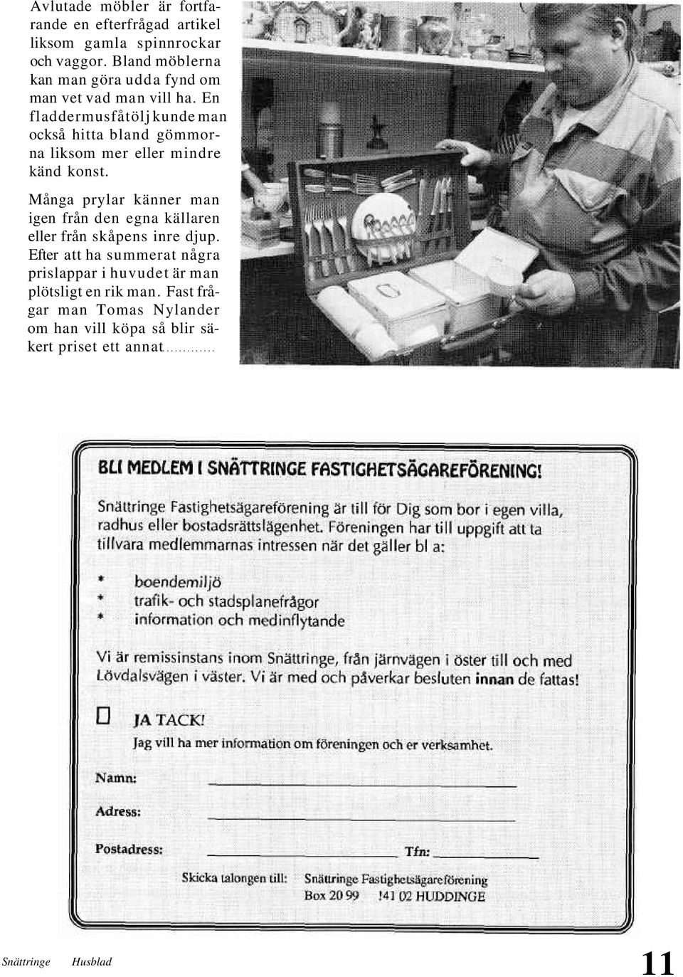 En fladdermusfåtölj kunde man också hitta bland gömmorna liksom mer eller mindre känd konst.