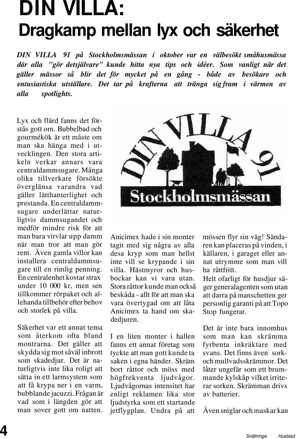 4 Lyx och flärd fanns det förstås gott om. Bubbelbad och gourmékök är ett måste om man ska hänga med i utvecklingen. Den stora artikeln verkar annars vara centraldammsugare.