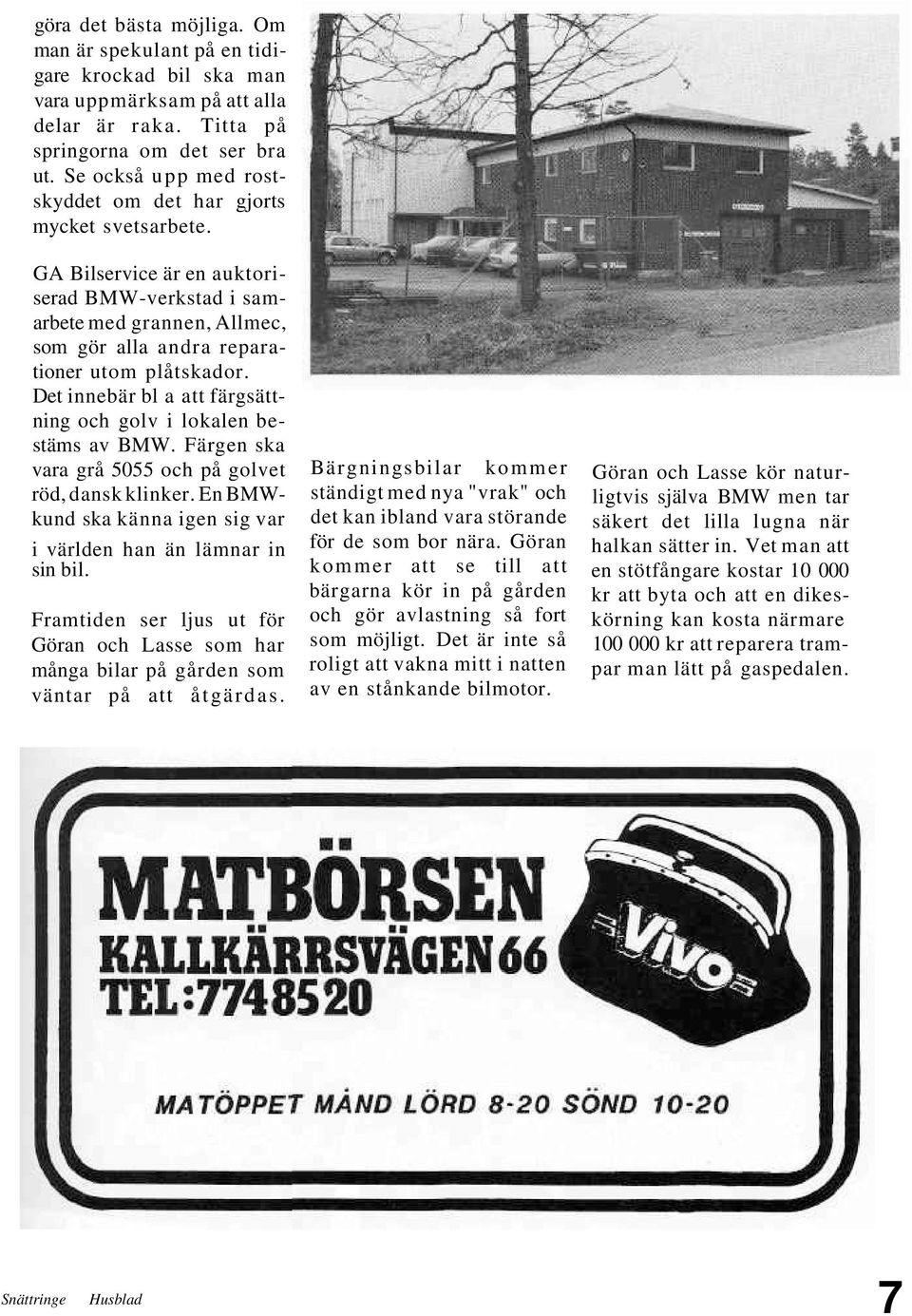 Det innebär bl a att färgsättning och golv i lokalen bestäms av BMW. Färgen ska vara grå 5055 och på golvet röd, dansk klinker. En BMWkund ska känna igen sig var i världen han än lämnar in sin bil.