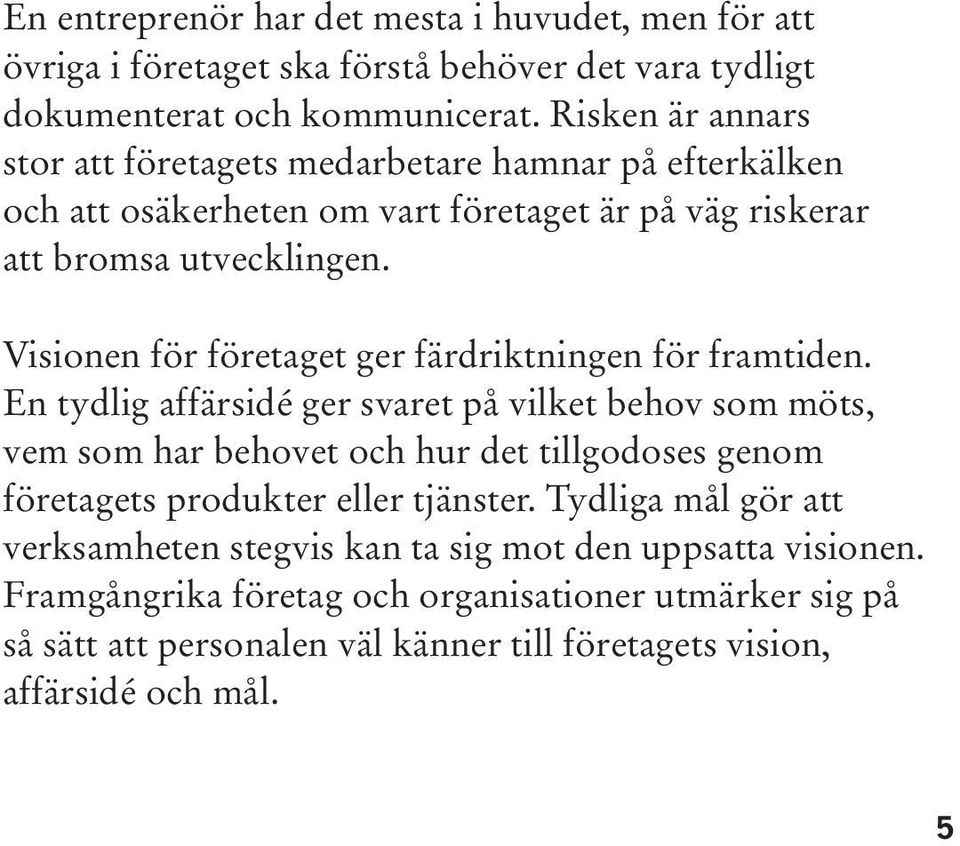 Visionen för företaget ger färdriktningen för framtiden.