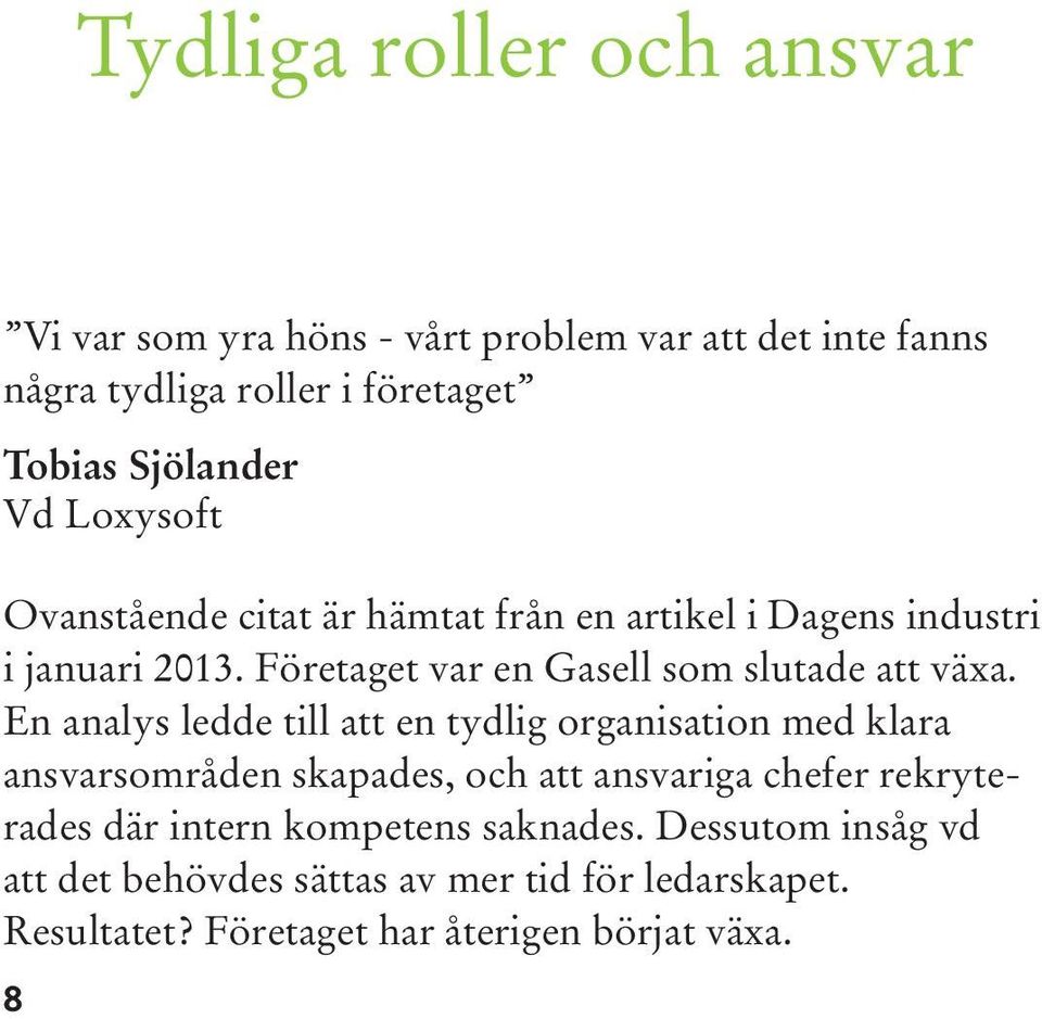 En analys ledde till att en tydlig organisation med klara ansvarsområden skapades, och att ansvariga chefer rekryterades där intern