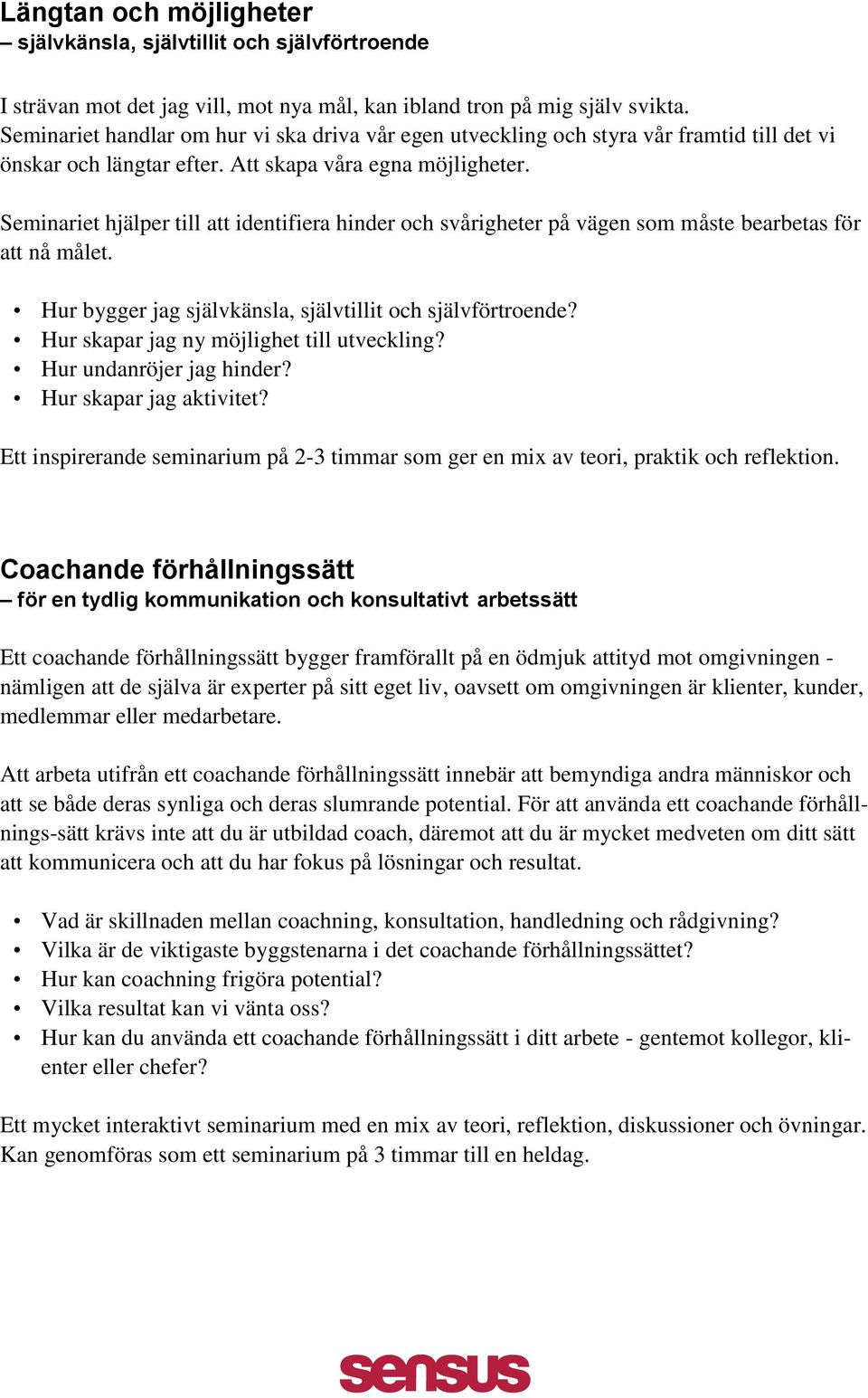 Seminariet hjälper till att identifiera hinder och svårigheter på vägen som måste bearbetas för att nå målet. Hur bygger jag självkänsla, självtillit och självförtroende?