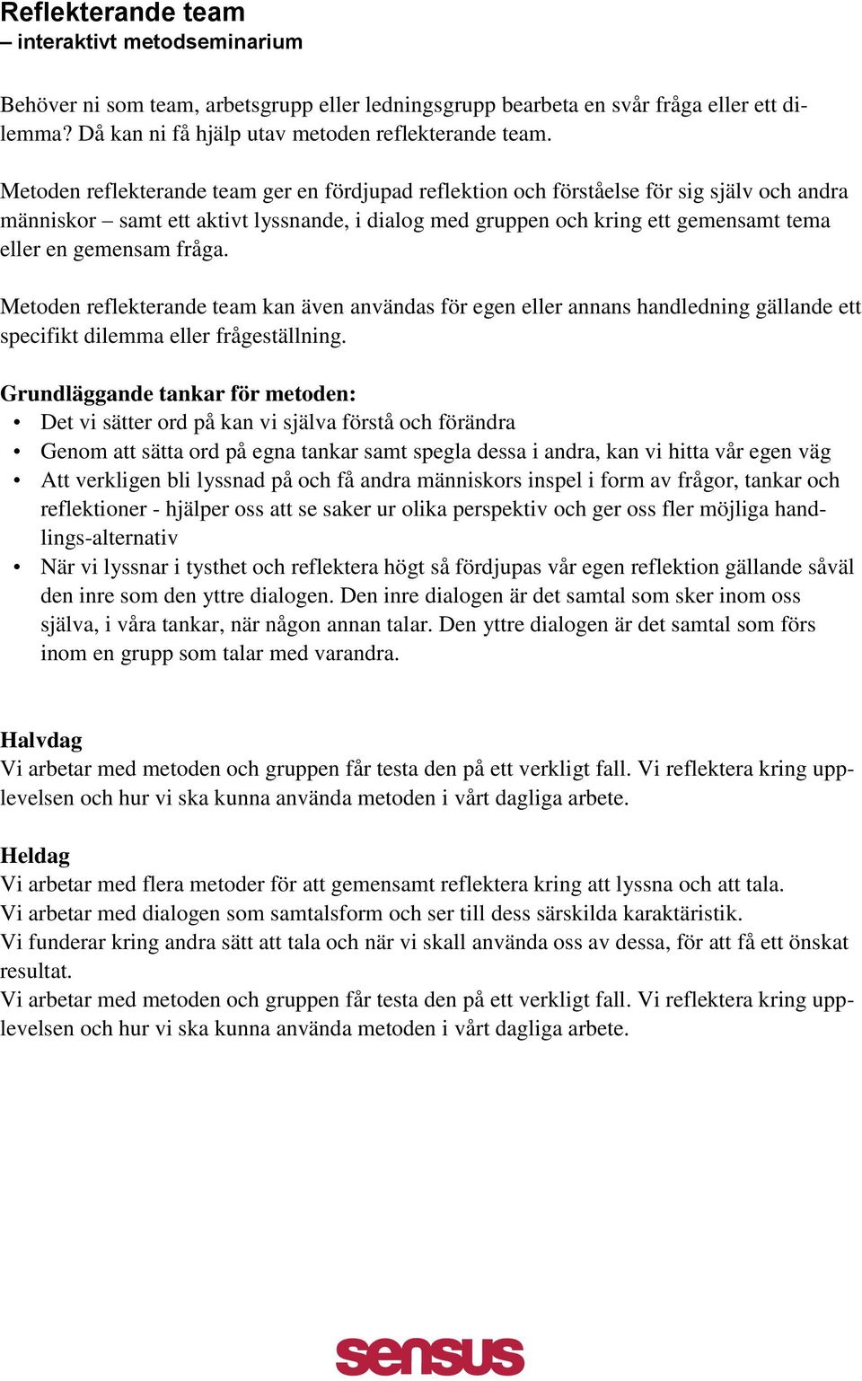 fråga. Metoden reflekterande team kan även användas för egen eller annans handledning gällande ett specifikt dilemma eller frågeställning.