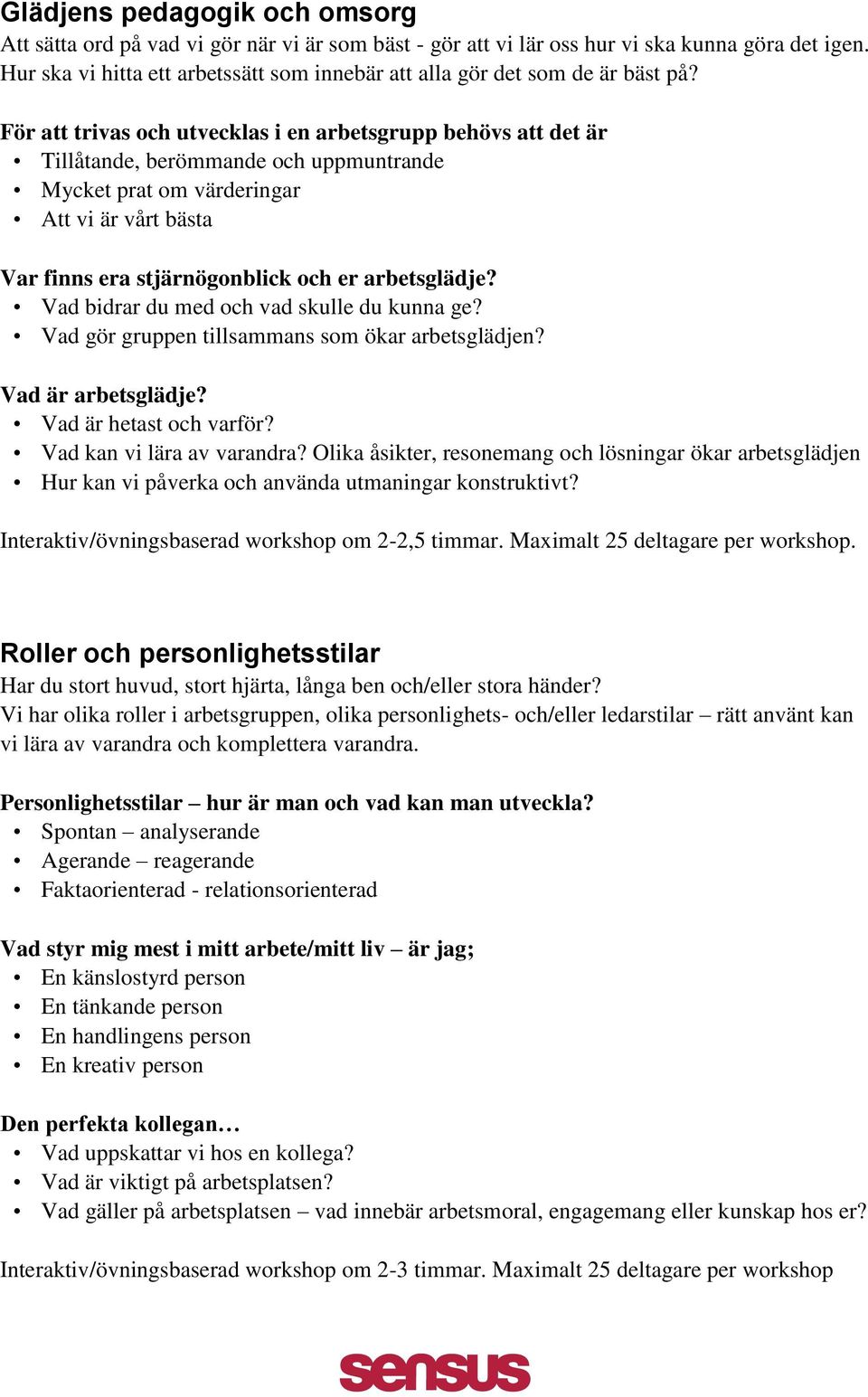 För att trivas och utvecklas i en arbetsgrupp behövs att det är Tillåtande, berömmande och uppmuntrande Mycket prat om värderingar Att vi är vårt bästa Var finns era stjärnögonblick och er