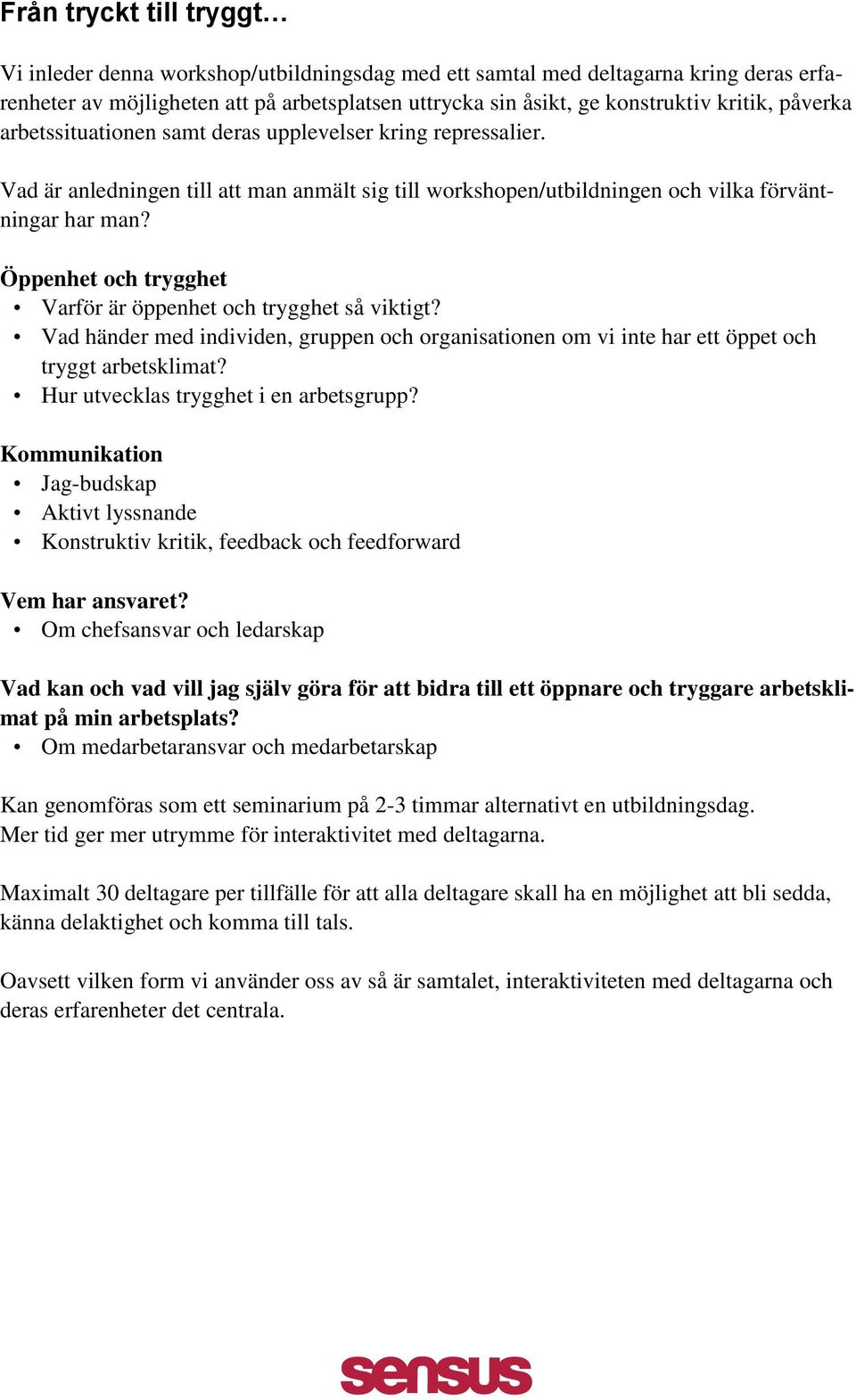 Öppenhet och trygghet Varför är öppenhet och trygghet så viktigt? Vad händer med individen, gruppen och organisationen om vi inte har ett öppet och tryggt arbetsklimat?