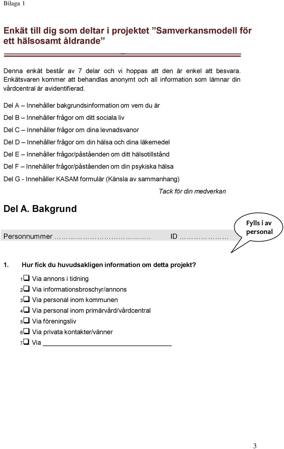 Del A Innehåller bakgrundsinformation om vem du är Del B Innehåller frågor om ditt sociala liv Del C Innehåller frågor om dina levnadsvanor Del D Innehåller frågor om din hälsa och dina läkemedel Del