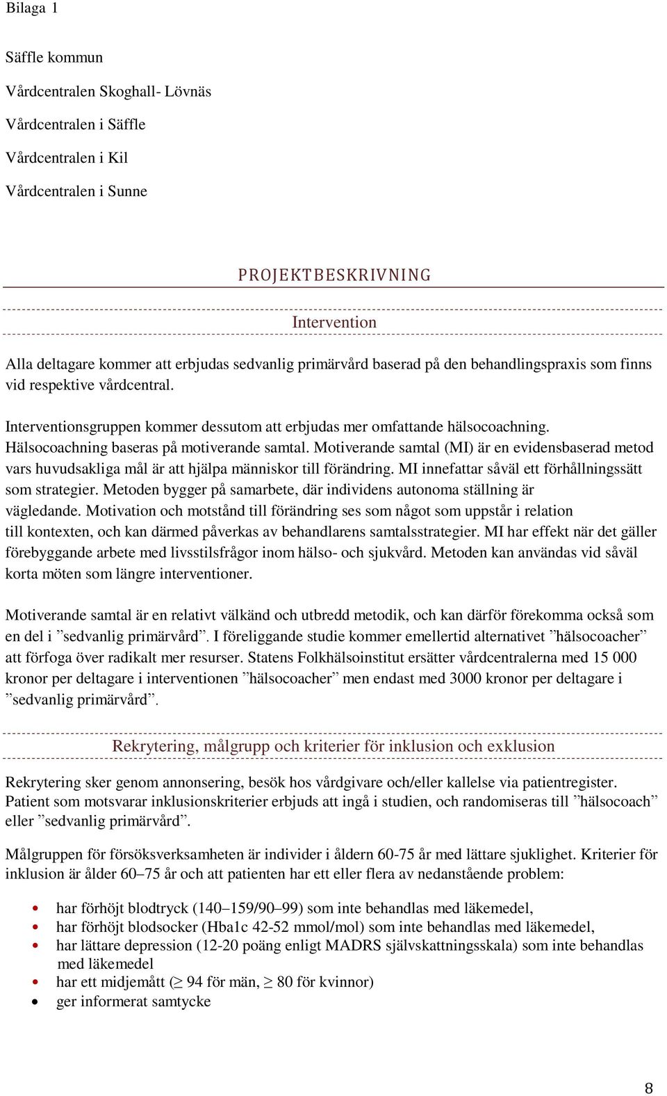 Hälsocoachning baseras på motiverande samtal. Motiverande samtal (MI) är en evidensbaserad metod vars huvudsakliga mål är att hjälpa människor till förändring.