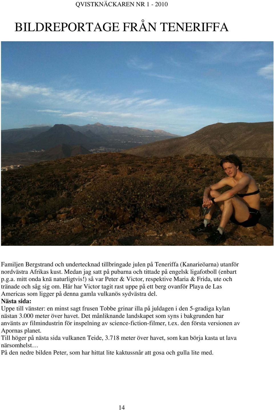 Här har Victor tagit rast uppe på ett berg ovanför Playa de Las Americas som ligger på denna gamla vulkanös sydvästra del.