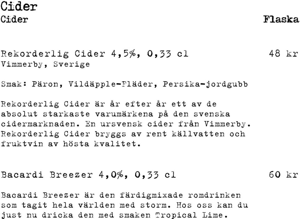 En ursvensk cider från Vimmerby. Rekorderlig Cider bryggs av rent källvatten och fruktvin av hösta kvalitet.
