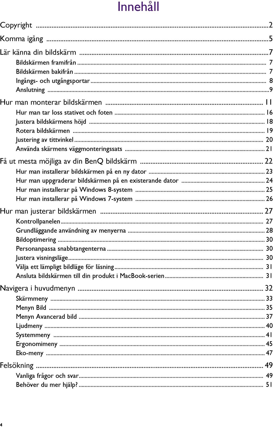 .. 21 Få ut mesta möjliga av din BenQ bildskärm... 22 Hur man installerar bildskärmen på en ny dator... 23 Hur man uppgraderar bildskärmen på en existerande dator.