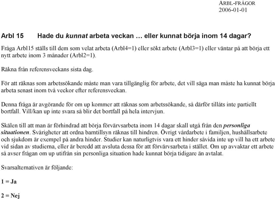 För att räknas som arbetssökande måste man vara tillgänglig för arbete, det vill säga man måste ha kunnat börja arbeta senast inom två veckor efter referensveckan.