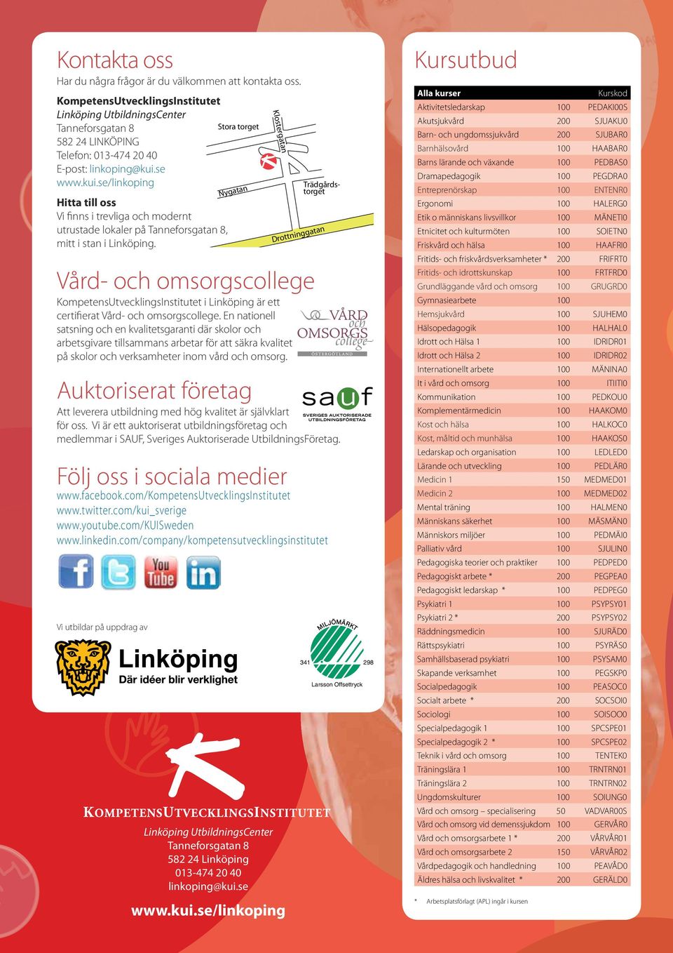 Alla kurser rgatan Kloste KompetensUtvecklingsInstitutet Linköping UtbildningsCenter Stora torget Tanneforsgatan 8 582 24 LINKÖPING Telefon: 013-474 20 40 E-post: linkoping@kui.