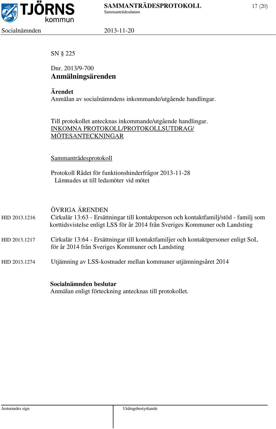 INKOMNA PROTOKOLL/PROTOKOLLSUTDRAG/ MÖTESANTECKNINGAR Sammanträdesprotokoll Protokoll Rådet för funktionshinderfrågor 2013-11-28 Lämnades ut till ledamöter vid mötet HID 2013.1216 HID 2013.