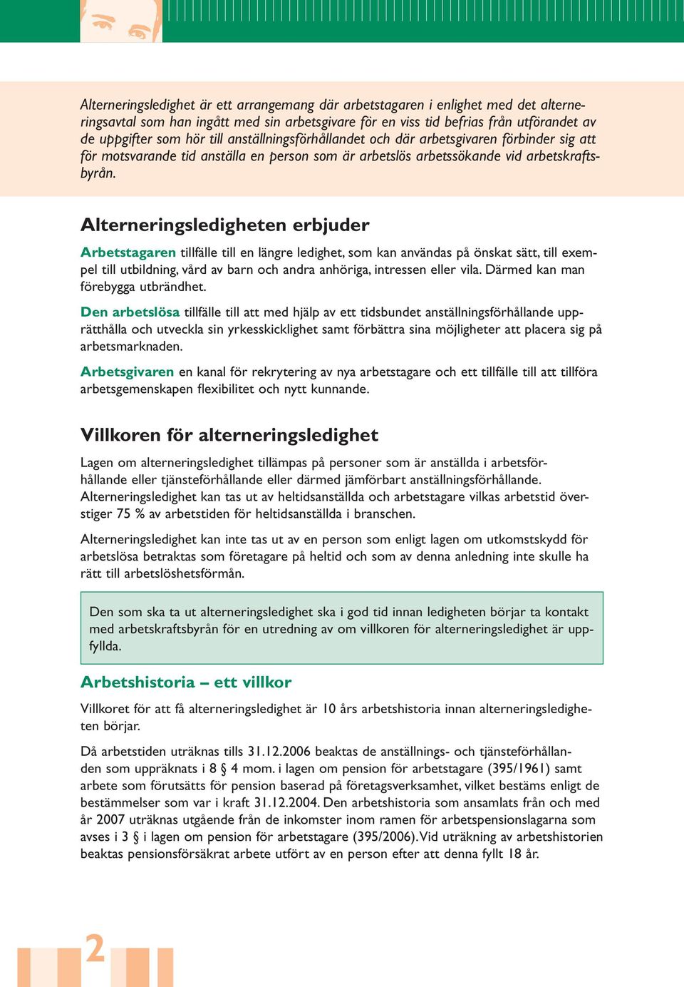Alterneringsledigheten erbjuder Arbetstagaren tillfälle till en längre ledighet, som kan användas på önskat sätt, till exempel till utbildning, vård av barn och andra anhöriga, intressen eller vila.
