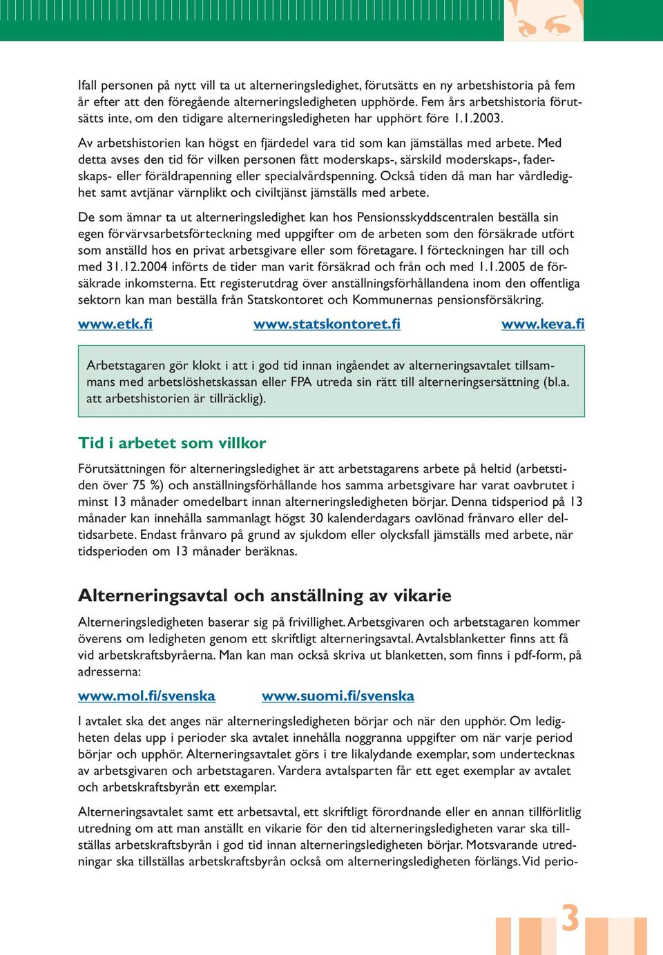 Med detta avses den tid för vilken personen fått moderskaps-, särskild moderskaps-, faderskaps- eller föräldrapenning eller specialvårdspenning.