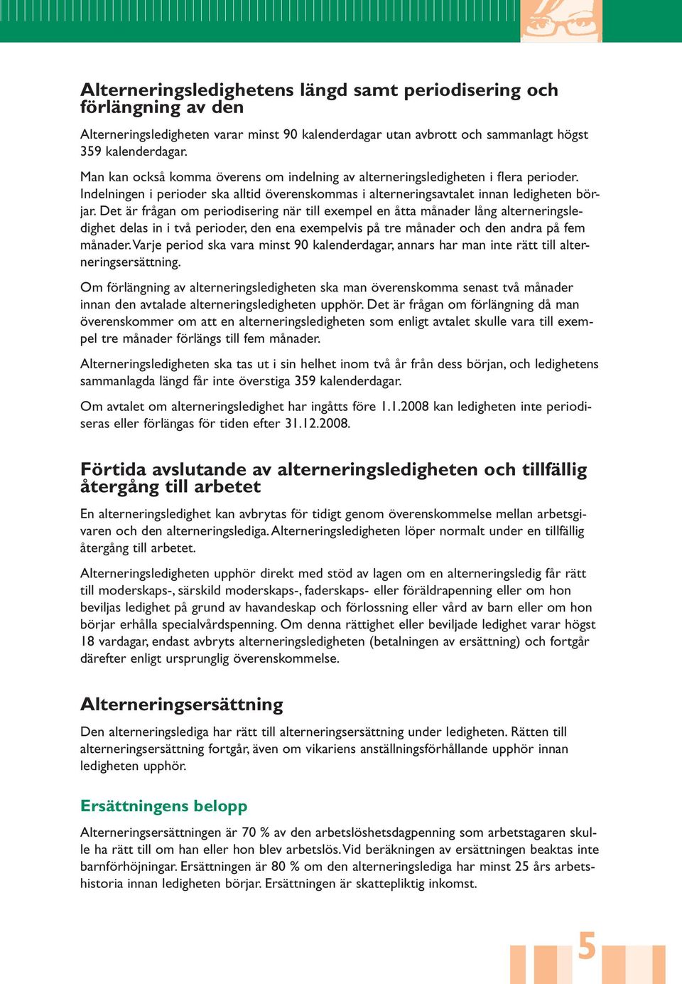 Det är frågan om periodisering när till exempel en åtta månader lång alterneringsledighet delas in i två perioder, den ena exempelvis på tre månader och den andra på fem månader.