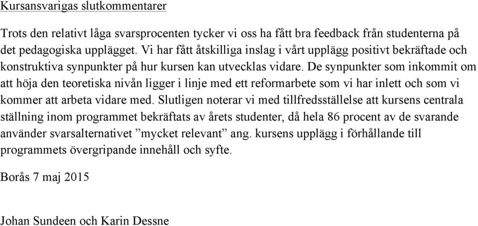 De synpunkter som inkommit om att höja den teoretiska nivån ligger i linje med ett reformarbete som vi har inlett och som vi kommer att arbeta vidare med.