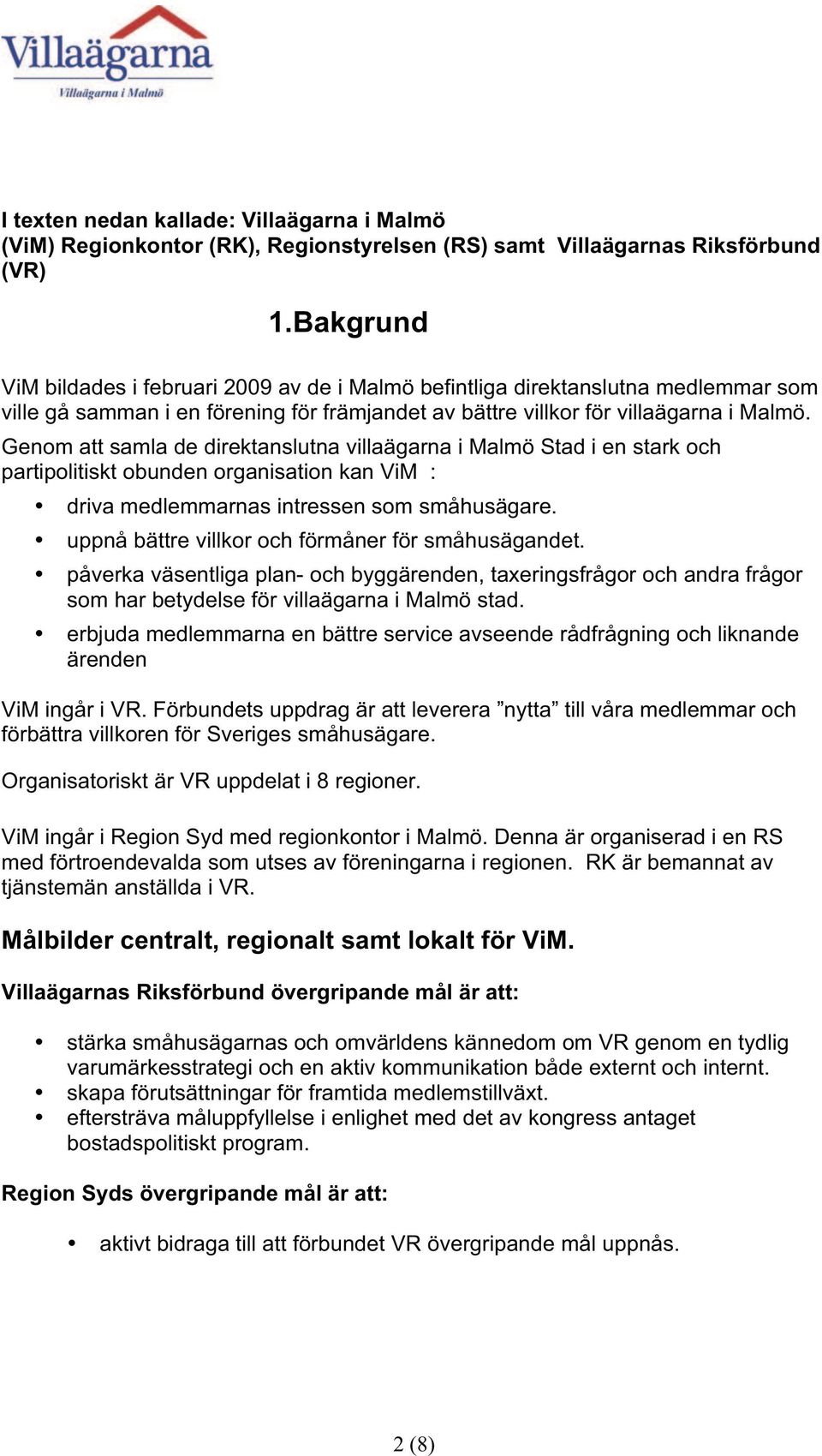 Genom att samla de direktanslutna villaägarna i Malmö Stad i en stark och partipolitiskt obunden organisation kan ViM : driva medlemmarnas intressen som småhusägare.