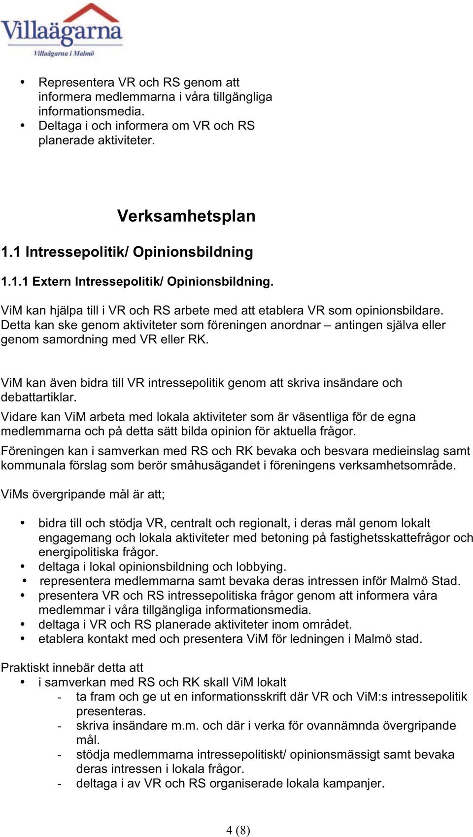 Detta kan ske genom aktiviteter som föreningen anordnar antingen själva eller genom samordning med VR eller RK.