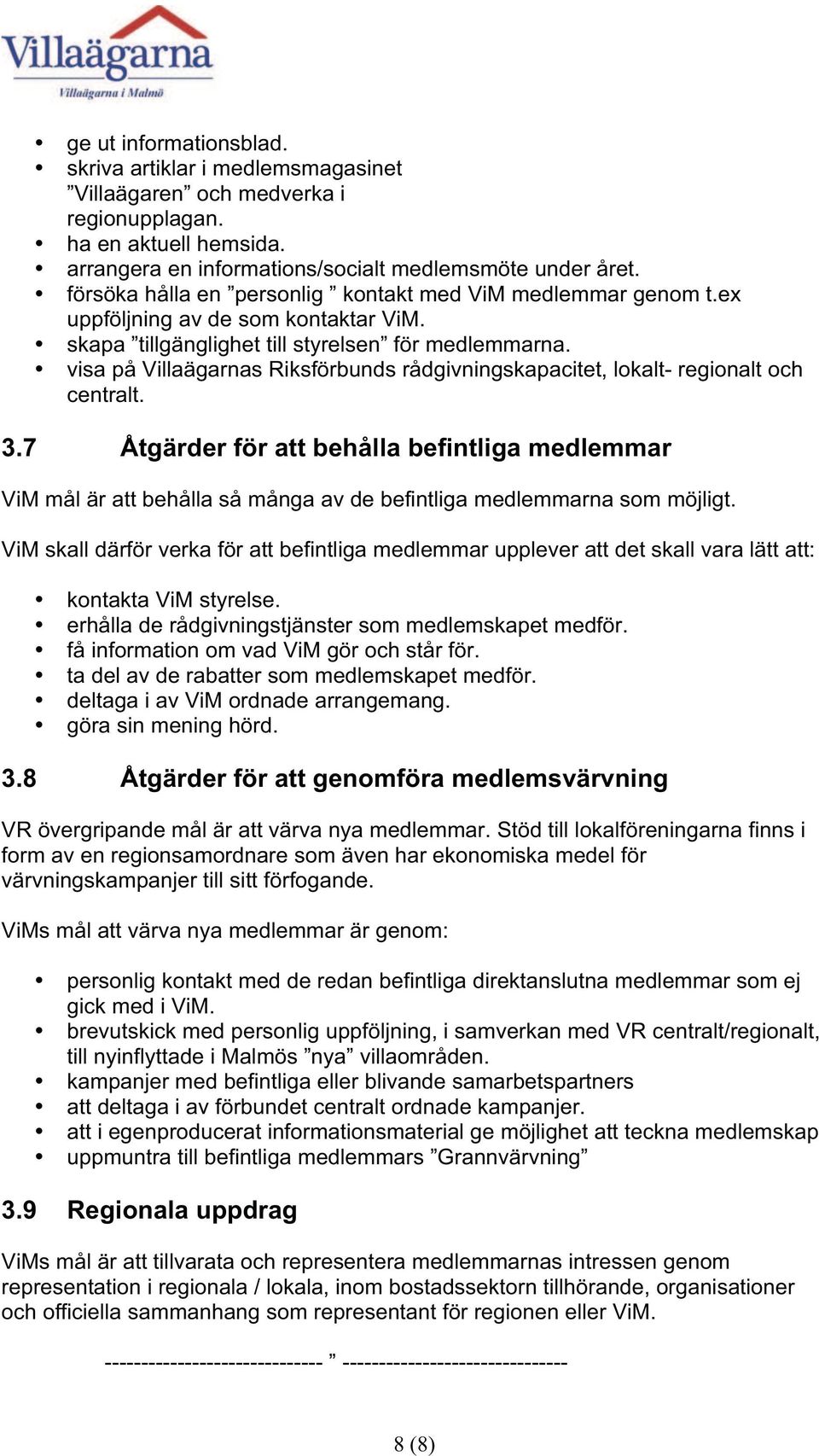 visa på Villaägarnas Riksförbunds rådgivningskapacitet, lokalt- regionalt och centralt. 3.