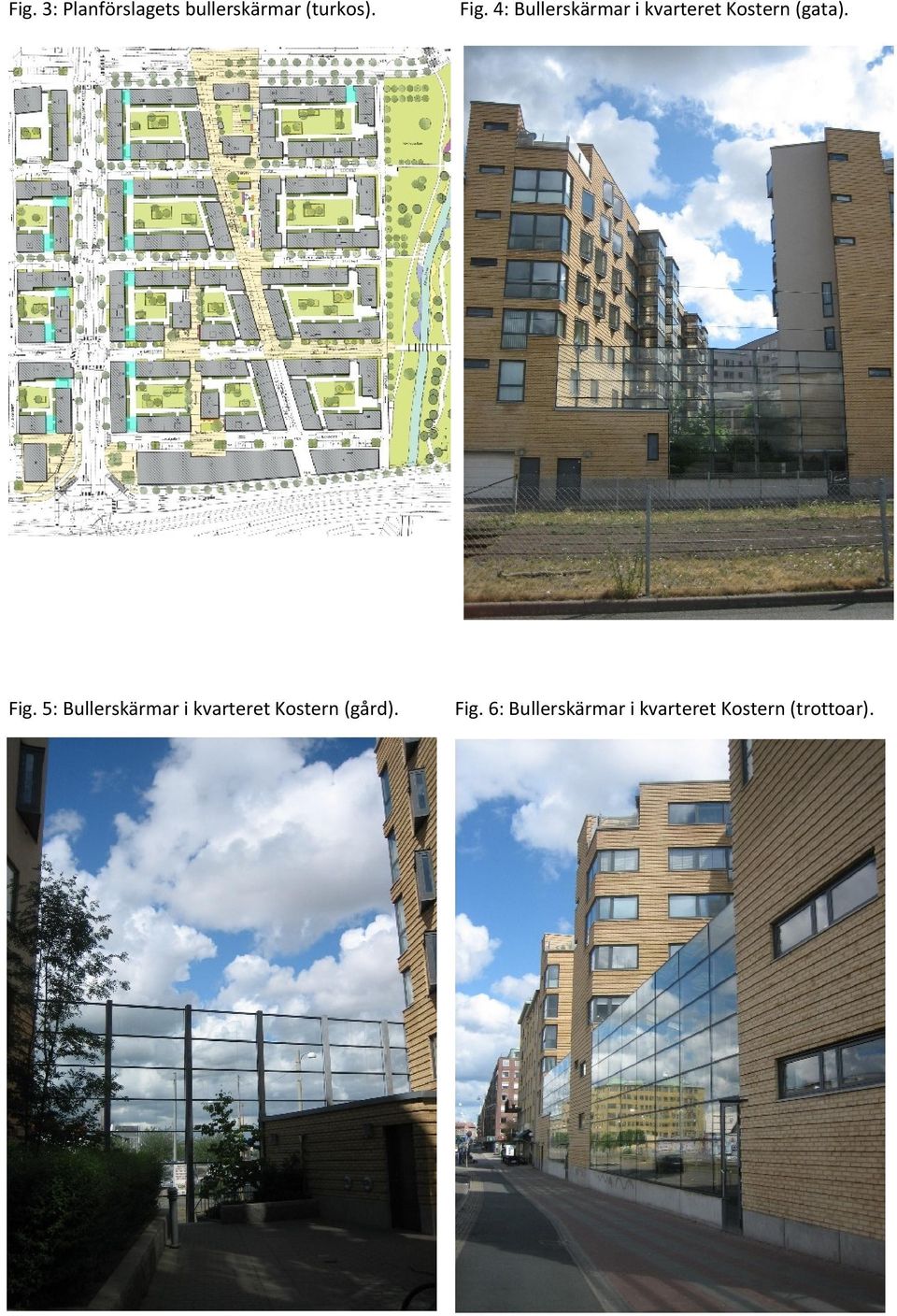 Fig. 5: Bullerskärmar i kvarteret Kostern (gård).