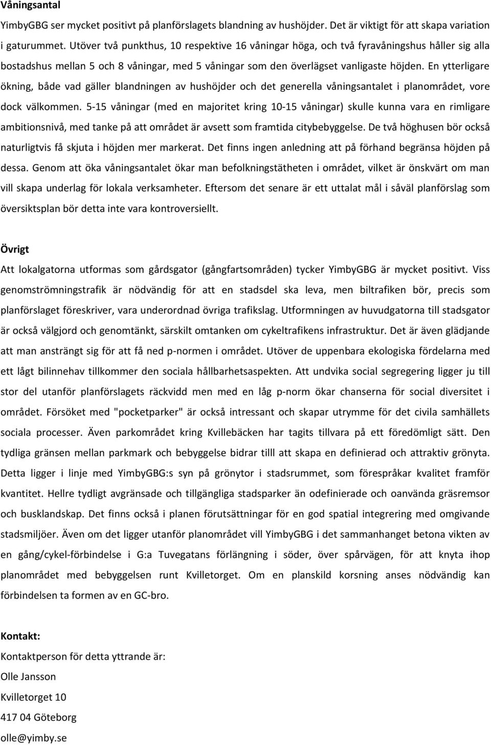 En ytterligare ökning, både vad gäller blandningen av hushöjder och det generella våningsantalet i planområdet, vore dock välkommen.