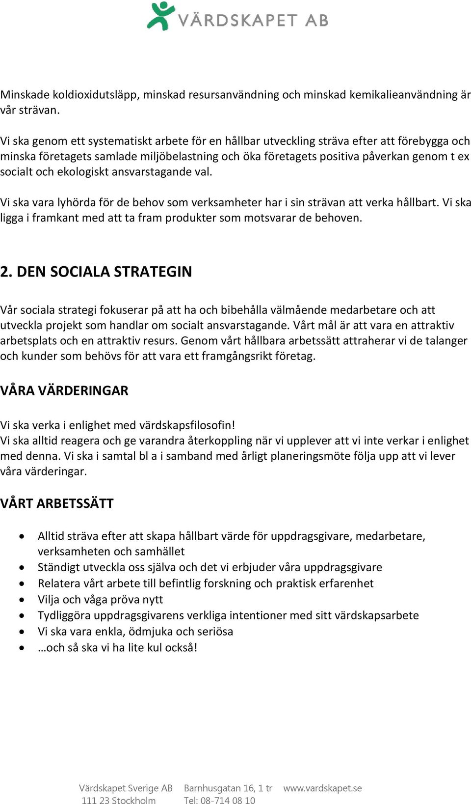 ekologiskt ansvarstagande val. Vi ska vara lyhörda för de behov som verksamheter har i sin strävan att verka hållbart. Vi ska ligga i framkant med att ta fram produkter som motsvarar de behoven. 2.