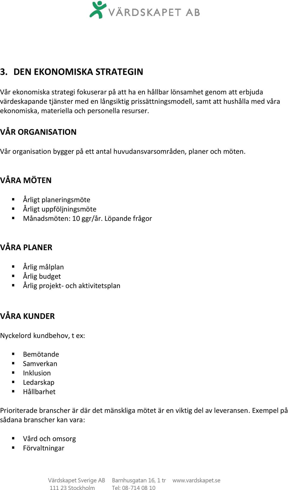 VÅRA MÖTEN Årligt planeringsmöte Årligt uppföljningsmöte Månadsmöten: 10 ggr/år.