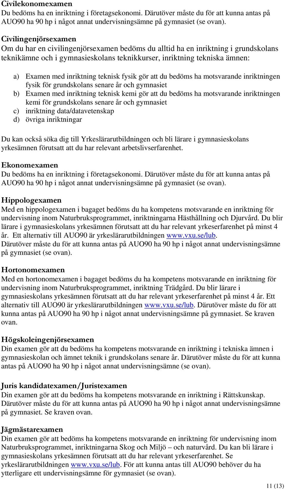 inriktning teknisk fysik gör att du bedöms ha motsvarande inriktningen fysik för grundskolans senare år och gymnasiet b) Examen med inriktning teknisk kemi gör att du bedöms ha motsvarande