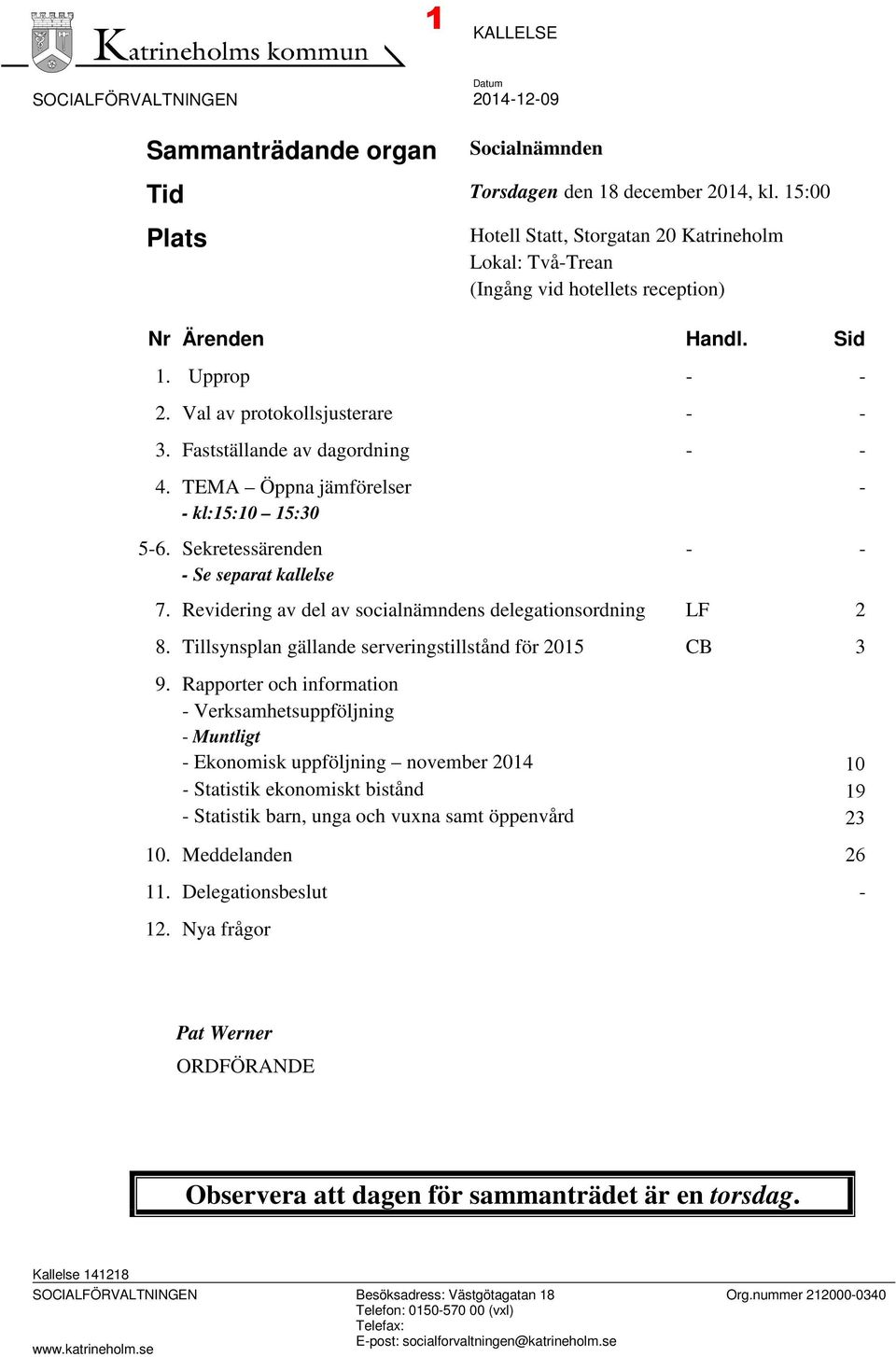 Fastställande av dagordning - - 4. TEMA Öppna jämförelser - kl:15:10 15:30 5-6. Sekretessärenden - Se separat kallelse - - 7. Revidering av del av socialnämndens delegationsordning LF 2 8.