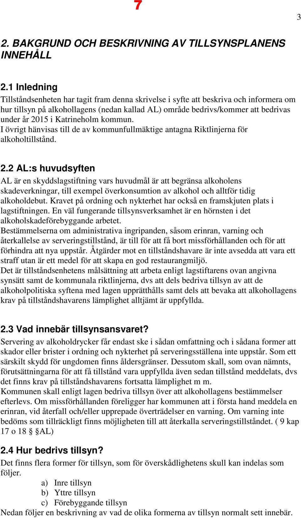 Katrineholm kommun. I övrigt hänvisas till de av kommunfullmäktige antagna Riktlinjerna för alkoholtillstånd. 2.