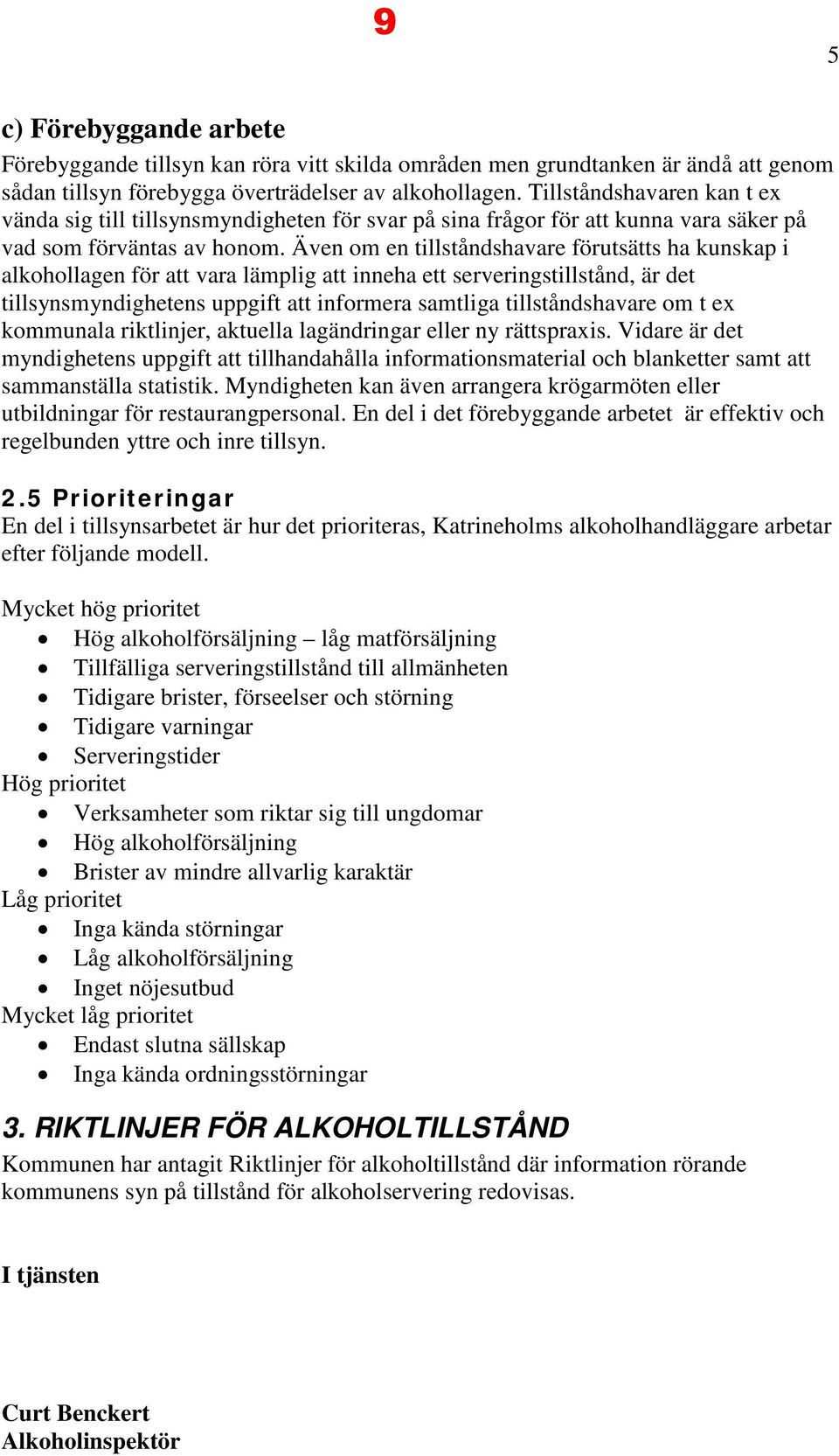 Även om en tillståndshavare förutsätts ha kunskap i alkohollagen för att vara lämplig att inneha ett serveringstillstånd, är det tillsynsmyndighetens uppgift att informera samtliga tillståndshavare