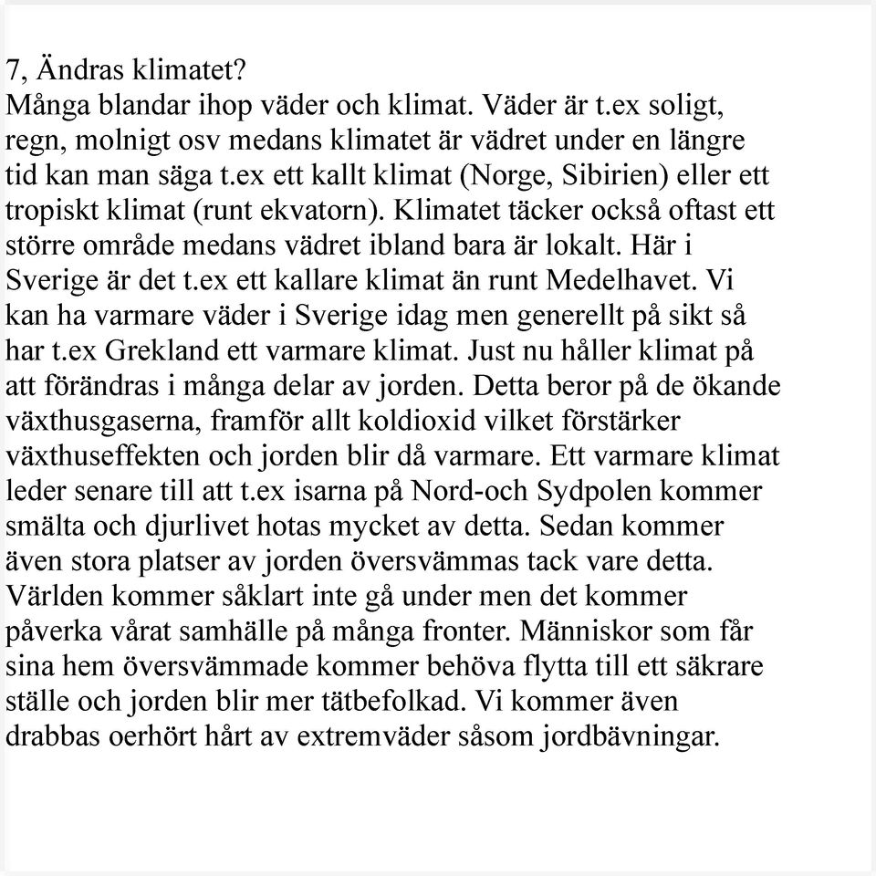 ex ett kallare klimat än runt Medelhavet. Vi kan ha varmare väder i Sverige idag men generellt på sikt så har t.ex Grekland ett varmare klimat.