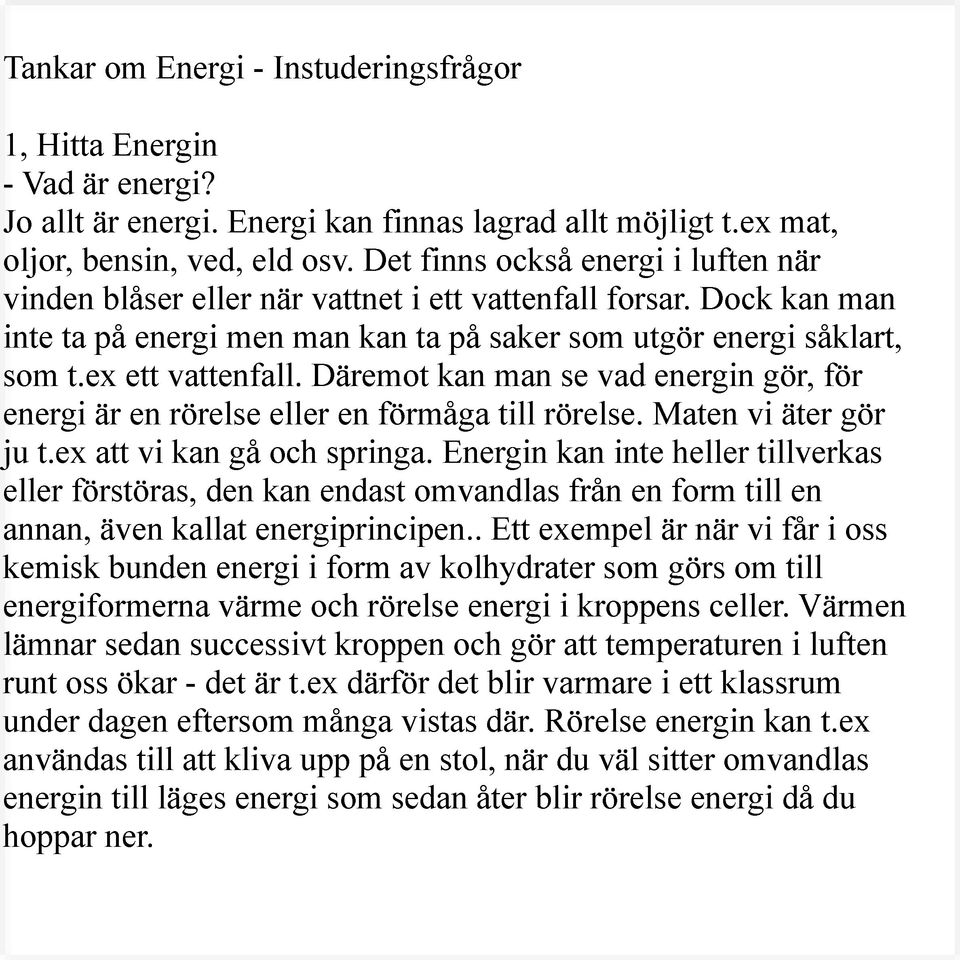 Däremot kan man se vad energin gör, för energi är en rörelse eller en förmåga till rörelse. Maten vi äter gör ju t.ex att vi kan gå och springa.