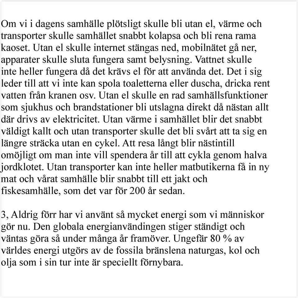 Det i sig leder till att vi inte kan spola toaletterna eller duscha, dricka rent vatten från kranen osv.