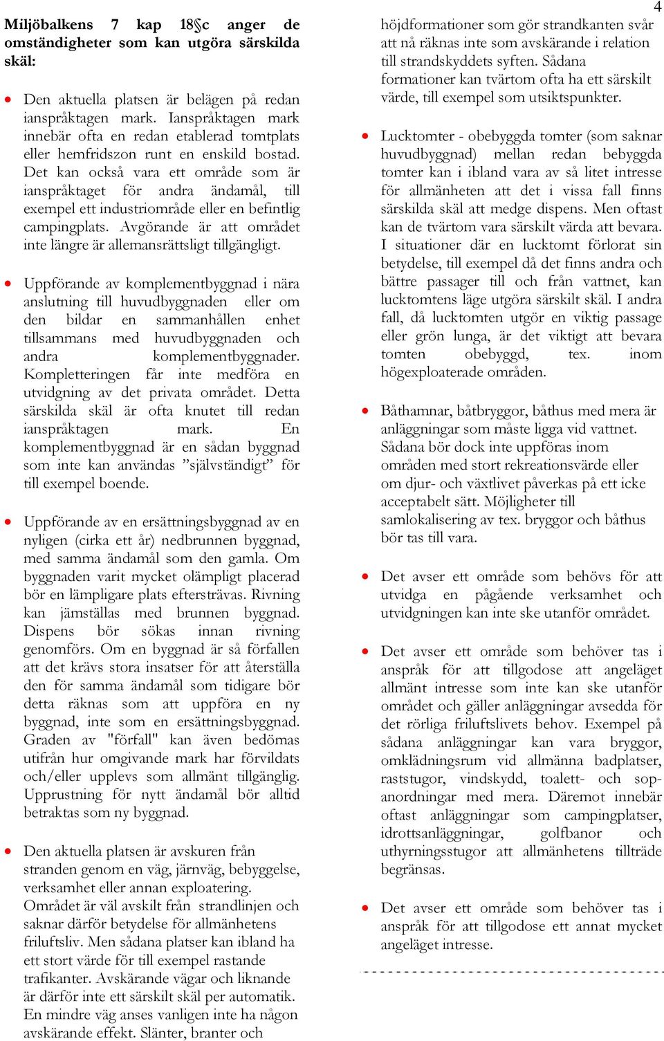 Det kan också vara ett område som är ianspråktaget för andra ändamål, till exempel ett industriområde eller en befintlig campingplats.