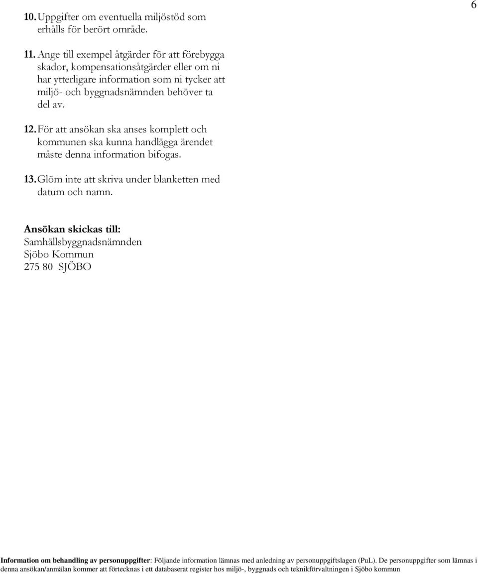 För att ansökan ska anses komplett och kommunen ska kunna handlägga ärendet måste denna information bifogas. 13. Glöm inte att skriva under blanketten med datum och namn.