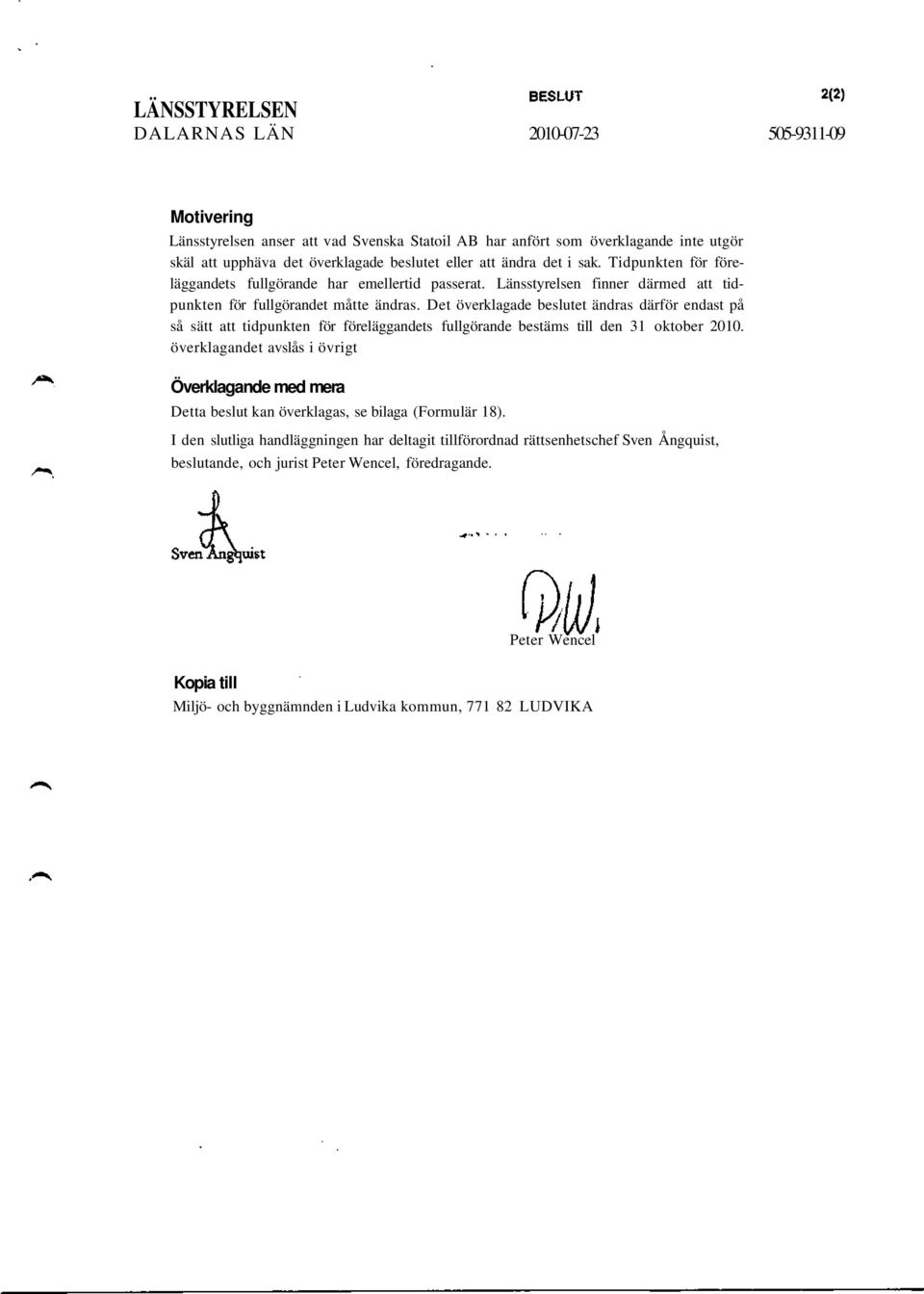 Det överklagade beslutet ändras därför endast på så sätt att tidpunkten för föreläggandets fullgörande bestäms till den 31 oktober 2010.