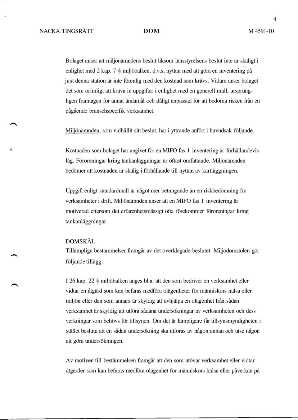 Vidare anser bolaget det som orimligt att kräva in uppgifter i enlighet med en generell mall, ursprungligen framtagen för annat ändamål och dåligt anpassad för att bedöma risken från en pågående